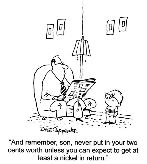 'And remember, son, never put in your two cents worth...'