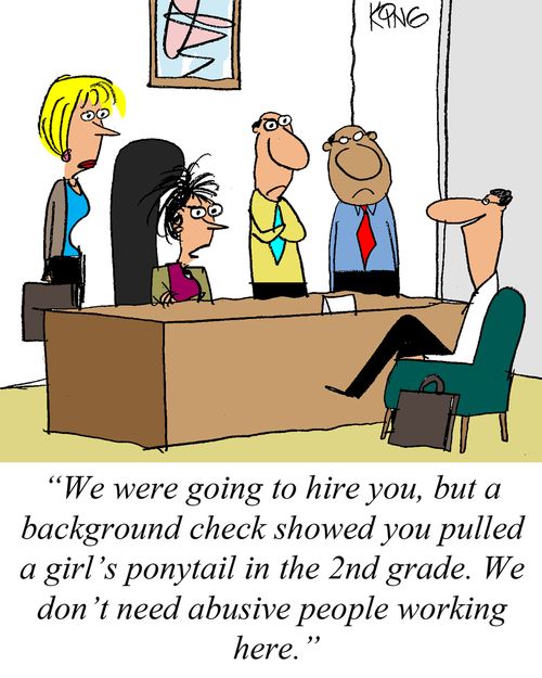 'We were going to hire you, but a background check showed you pulled a girl's ponytail in the 2nd grade. We don't need abusive people working here.'