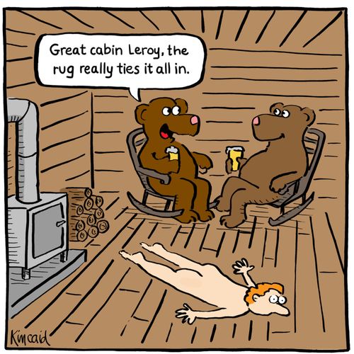 'Great cabin Leroy, the rug really ties it all in.'