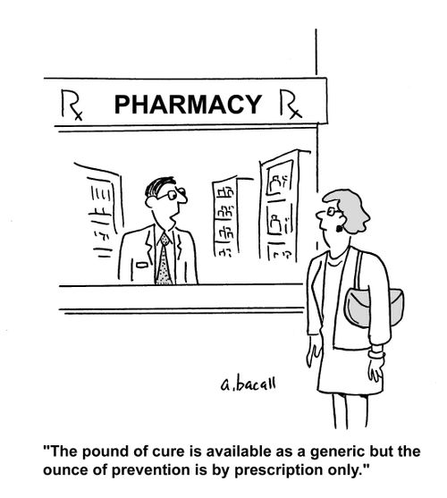 'The pound of cure is available as a generic but the ounce of prevention is by prescription only.'