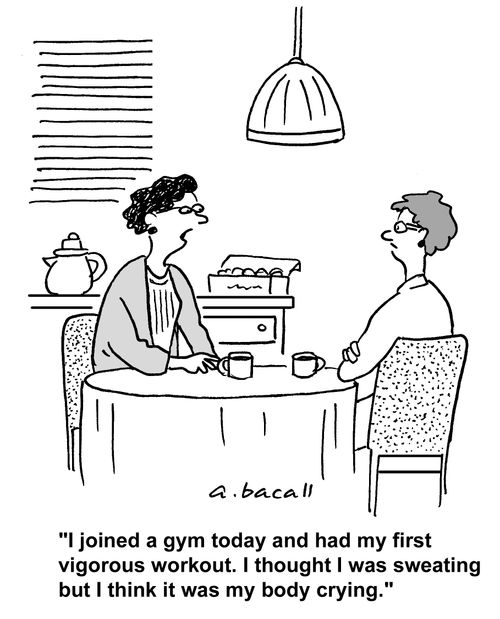'I joined a gym today and had my first vigorous workout. I thought I was sweating but I think it was my body crying.'