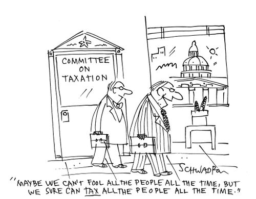 'Maybe we can't fool all the people all the time, but we sure can tax all the people all the time.'