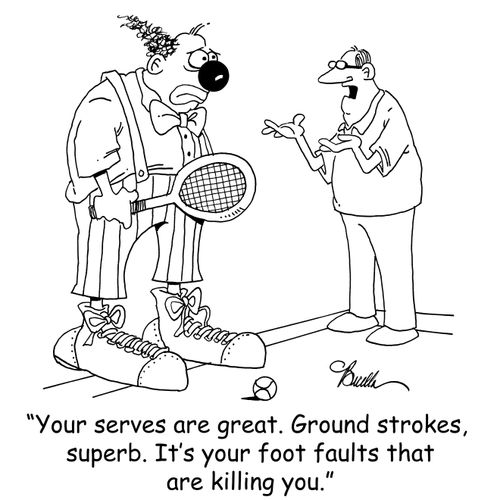 'Your serves are great. Ground strokes, superb. It's your foot faults that are killing you.'