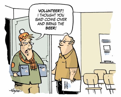 'Volunteer?! I thought you said come over and bring the beer!'