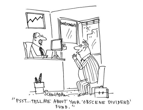 'Psst. . . tell me about your 'obscene dividend' fund.'