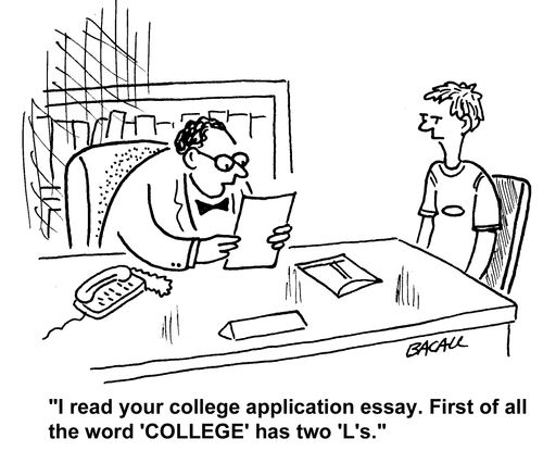 "I read your college application essay. First of all, the word college has two l's."