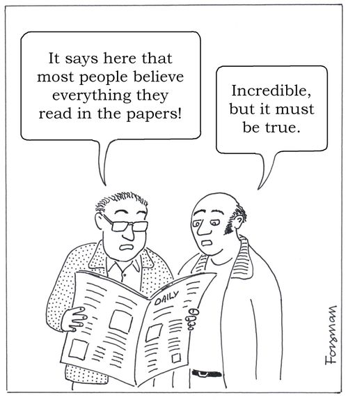 'It says here that most people believe what they read in the papers.'