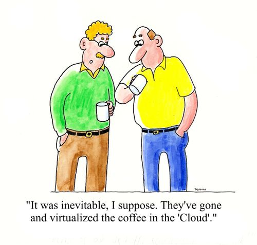 'It was inevitable, I suppose. They've gone and virtualized the coffee in the 'Cloud'.'
