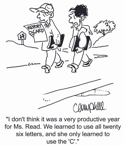 'I don't think it was a very productive year for Ms. Read. We learned to use all twenty six letters, and she only learned to use the 'C'.'