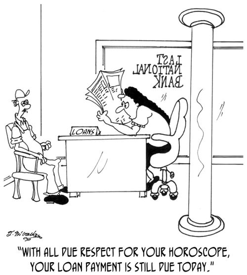 'With all due respect for your horoscope, your loan payment is still due today.'