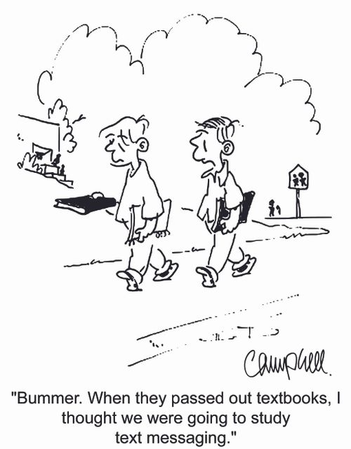 'Bummer. When they passed out textbooks, I thought we were going to study text messaging.'