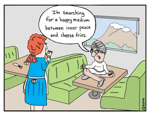"I'm searching for a happy medium between sitting on a mountain top and eating cheese fries."