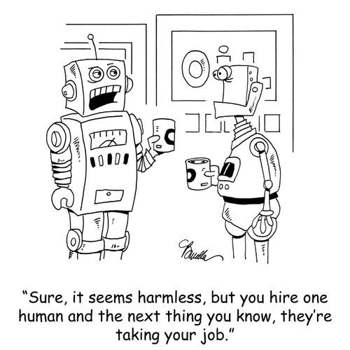 'Sure, it seems harmless, but you hire one human and the next thing you know, they're taking your job.'