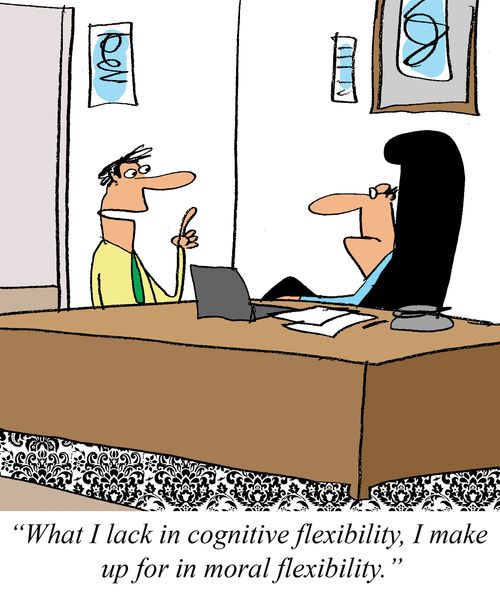 'What I lack in cognitive flexibility, I make up for in moral flexibility.'