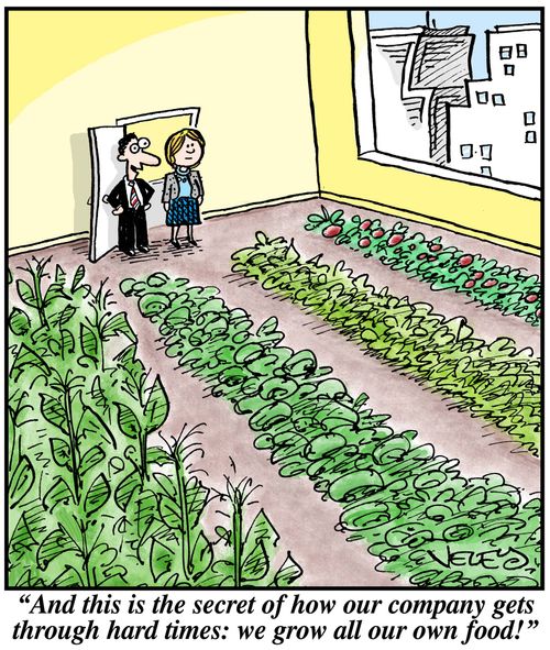 'And this is the secret of how our company gets through hard times: we grow all our own food!'