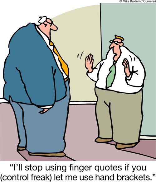 'I'll stop using finger quotes if you (control freak) let me use hand brackets.'
