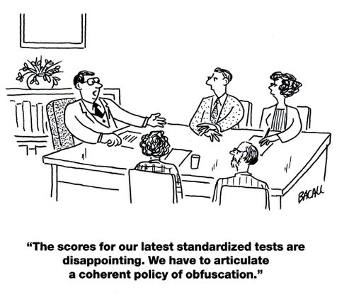 'The scores for our latest standardized tests are disappointing. We have to articulate a coherent policy of obfuscation.'