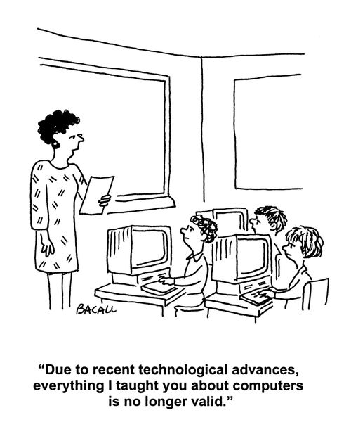 Due to recent technological advances, everything I taught you about computers is no longer valid.'