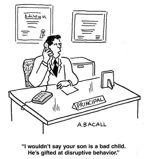 "I wouldn't say your son is a bad child. He's gifted at disruptive behavior."