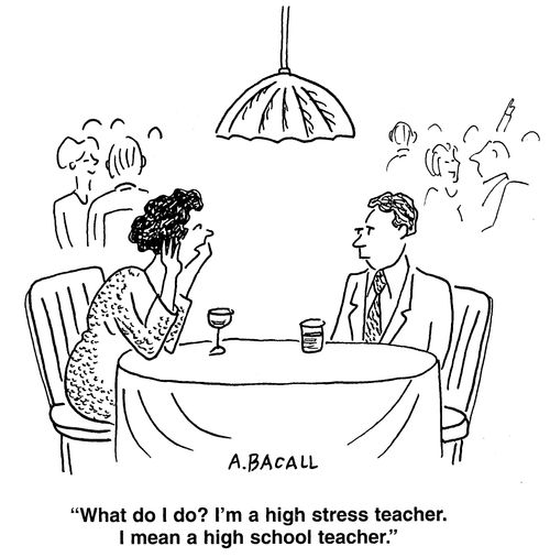 "What do I do? I'm a high stress teacher. I mean a high school teacher."