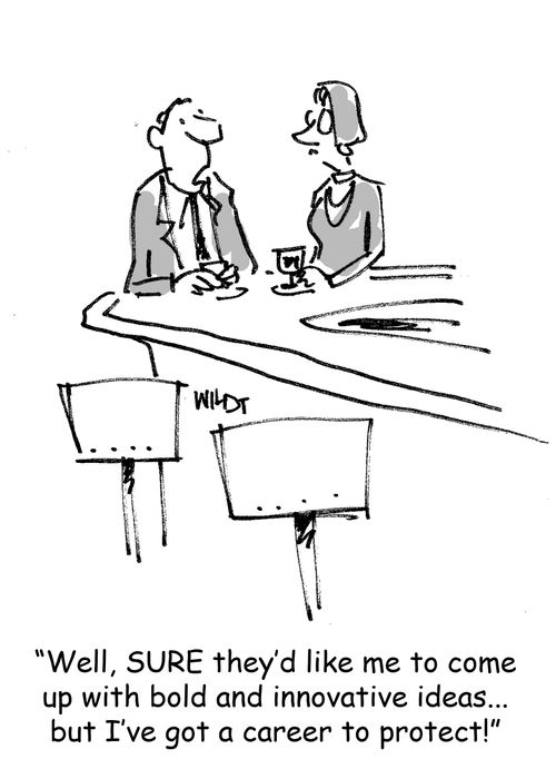 'Well, SURE they'd like me to come up with bold and innovative ideas...but I've got a career to protect!'