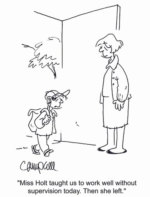 'Miss Holt taught us to work well without supervision today. Then she left.'