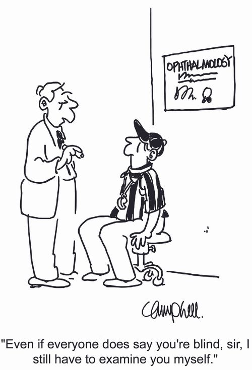 'Even if everyone does say you're blind, sir, I still have to examine you myself.'