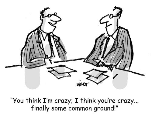 'You think I'm crazy; I think you're crazy...finally some common ground!'