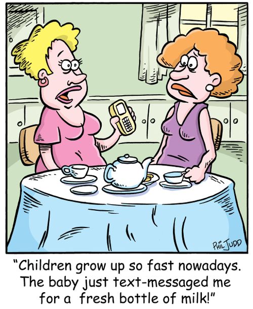 'Children grow up so fast nowdays, The baby just text-messaged me for a fresh bottle of milk'