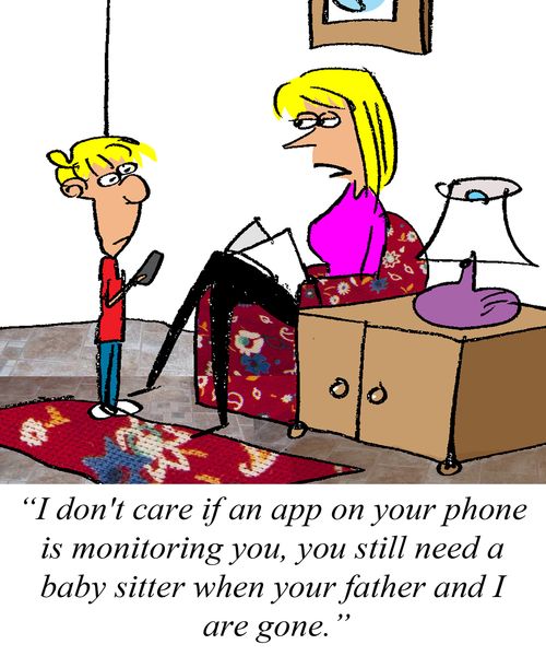 'I don't care if an app on your phone is monitoring you, you still need a baby sitter when your father and I are gone.'