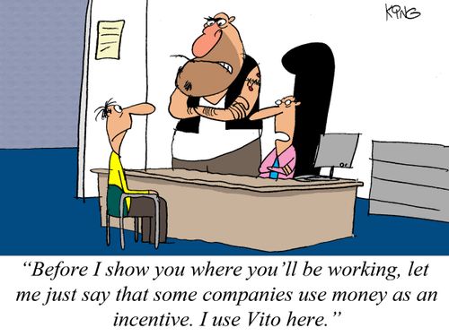 'Before I show you where you'll be working, let me just say that some companies use money as an incentive. I use Vito here.'