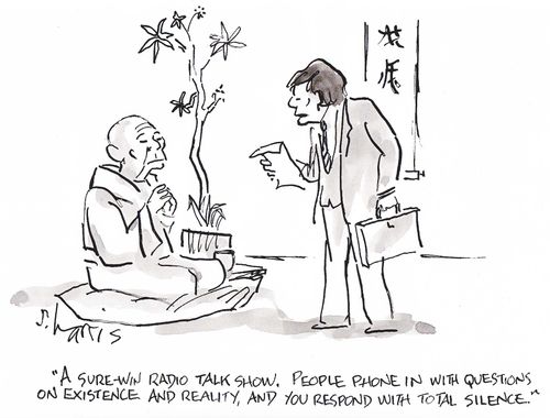 'A sure-win radio talk show. People phone in with questions on existence and reality, and you respond with total silence.'