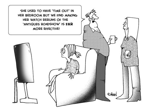 "She used to have 'time out' in her bedroom but we find getting her to watch reruns of the 'Antiques Roadshow' far more effective!"
