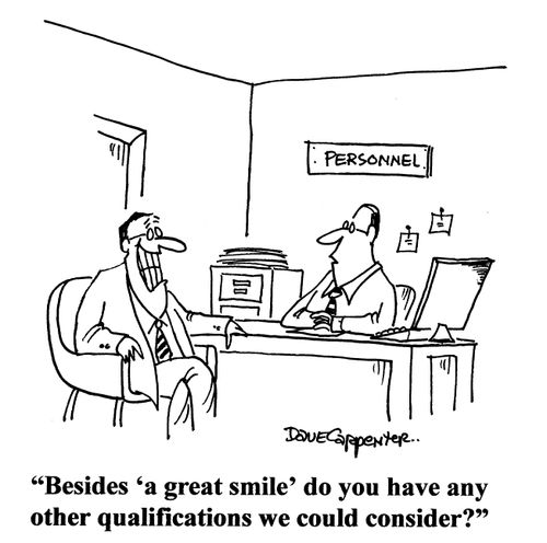 'Besides a great smile, do you have any other qualifications we could consider?'