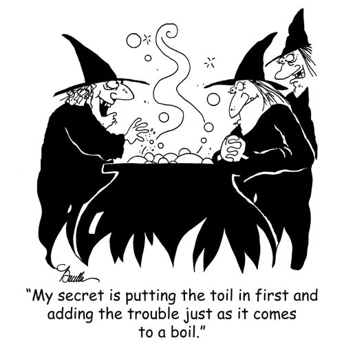 'My secret is putting the toil in first and adding the trouble just as it comes to a boil.'