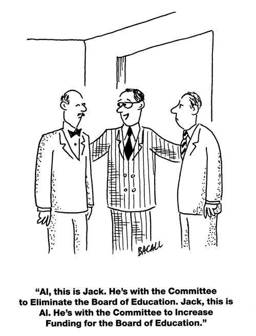 'Al, this is Jack. He's with the Committee to Eliminate the Board of Education. Jack, this is Al. He's with the Committee to Increase Funding for the Board of Education.'
