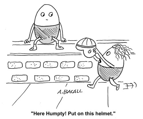 Humpty Dumpty! Put on this helmet.