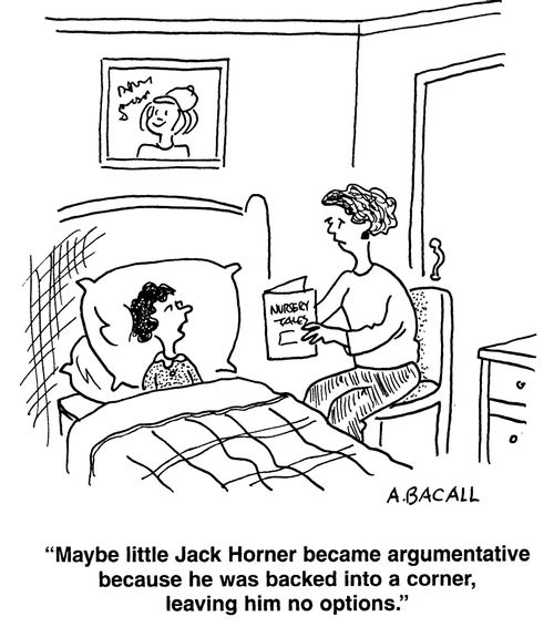 "Maybe little Jack Horner became argumentative because he was backed into a corner, leaving him no options."