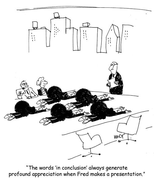 'The words ‘in conclusion' always generate profound appreciation when Fred makes a presentation.'