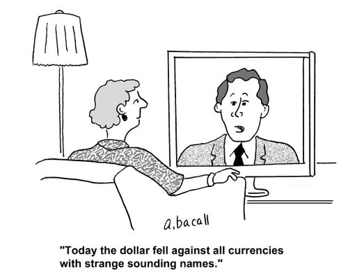 'Today the dollar fell against all currencies with strange sounding names.'