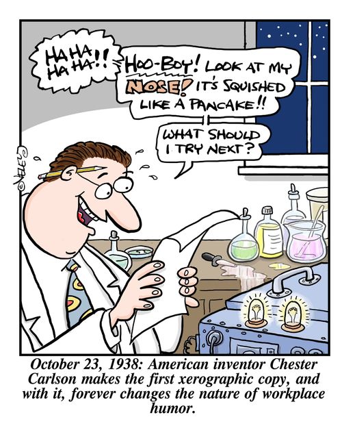 American inventor Chester Carlson makes the first xerographic copy, and with it, forever changes the nature of workplace humor.