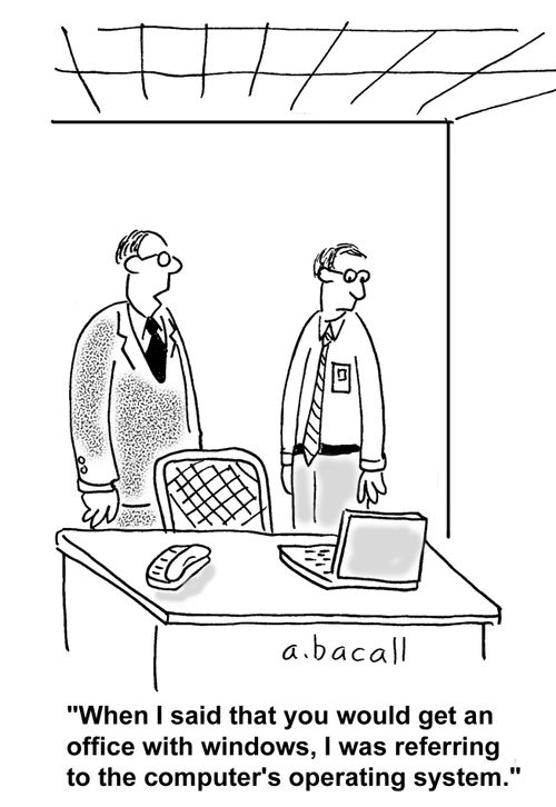 "When I said you'd get an office with windows, I meant the computer's operating system."