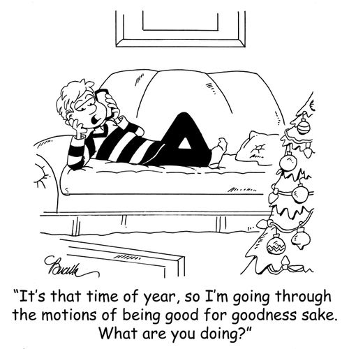 'It's that time of year again, so I'm going through the motions of being good for goodness sake. What are you doing?' 