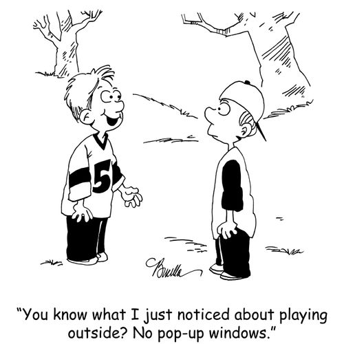 'You know what I just noticed about playing outside? No pop-up windows.'