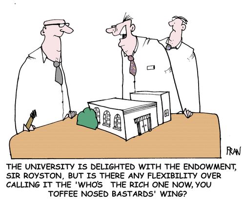 "The university is delighted with the endowment but is there any flexibility over calling it the 'who's the rich one now you toffee nosed bastards' wing?"