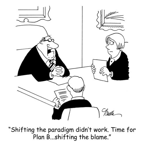 'Shifting the paradigm didn't work. Time for Plan B...shifting the blame.'