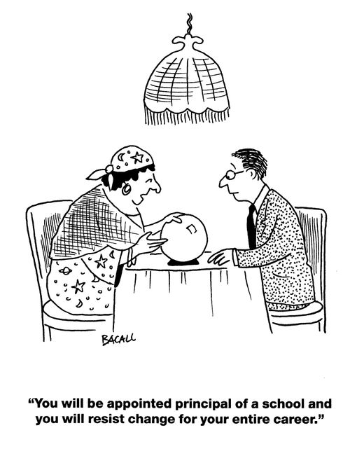 'You will be appointed principal of a school and you will resist change for your entire career,'