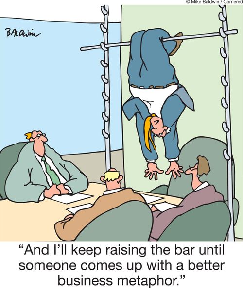 'And I'll keep raising the bar until someone comes up with a better business metaphor.'