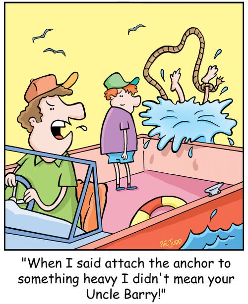 'When I said attached the anchor to something heavy I didn't mean your Uncle Barry!'
