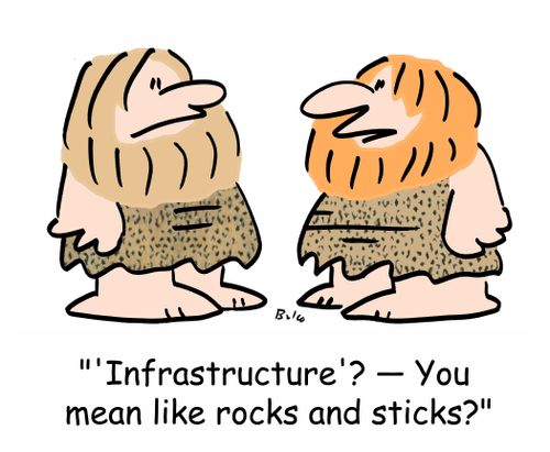 ''Infrastructure'? - You mean like rocks and sticks?'